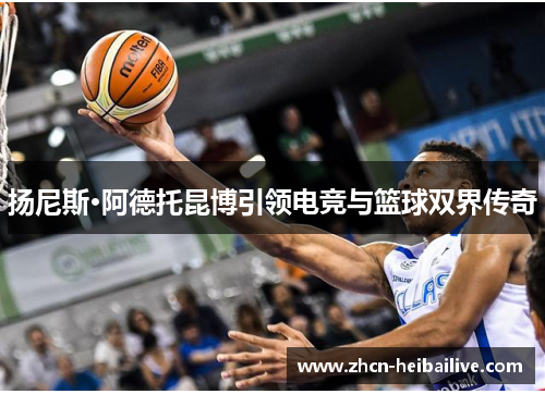 扬尼斯·阿德托昆博引领电竞与篮球双界传奇